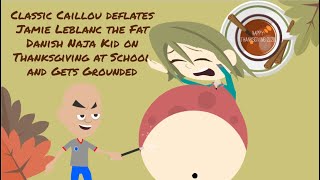 Classic Caillou deflates Jamie Leblanc the Fat Danish Naja Kid on Thanksgiving at SchoolGrounded [upl. by Adley663]