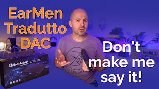 EarMen Tradutto DAC Review  Dont Make Me Say It [upl. by Eldrida319]