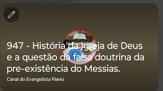 947  História da Igreja de Deus e a questão da falsa doutrina da preexistência do Messias [upl. by Chita]