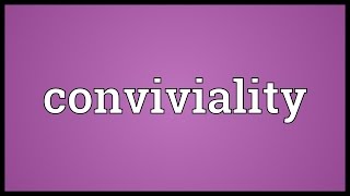 Conviviality Meaning [upl. by Rhee]