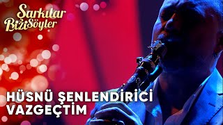 Vazgeçtim Hüsnü Şenlendirici  Şarkılar Bizi Söyler  Performans [upl. by Suoicserp]