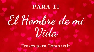 Para El Hombre De Mi Vida TE AMO Frases para Compartir [upl. by Refanej973]