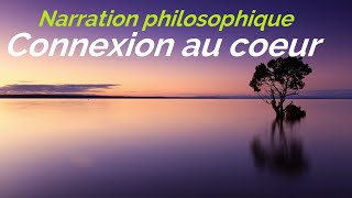 Narration philosophique  CONNEXION AU COEUR [upl. by Baram422]