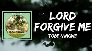 Tobe Nwigwe  LORD FORGIVE ME Lyrics [upl. by Ulick965]