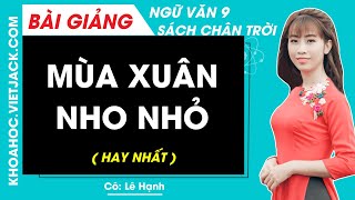 Mùa xuân nho nhỏ Ngữ văn lớp 9 Chân trời sáng tạo  Cô Lê Hạnh HAY NHẤT [upl. by Nedaj952]