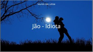 Jão  Idiota Letra ‹ ♫ Mundo Das Letras ♫ › [upl. by Gerda]