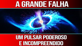 A Grande Falha  Um PULSAR PODEROSO e Incompreendido [upl. by Lanoil260]