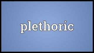 Plethoric Meaning [upl. by Ofloda549]