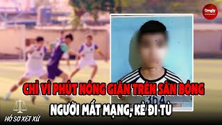 Hồ sơ xét xử Chỉ vì phút nóng giận trên sân bóng Người mất mạng kẻ đi tù  Câu Chuyện Pháp Đình [upl. by Yenahc]