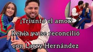 Kenia perdonó a Larry Hernández 💥 ¡El amor triunfó 💕 [upl. by Gerek]