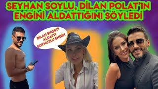 Seyhan Soylu Dilan Polatın Engini Aldattığını İddia Etti [upl. by Ralph595]