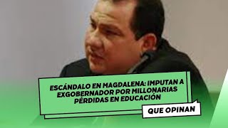 Escándalo en Magdalena Imputan a exgobernador por millonarias pérdidas en educación [upl. by Rot]