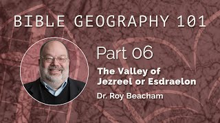 BG101  The Valley of Jezreel or Esdraelon Part 6  Dr Roy Beacham [upl. by Aseeral746]