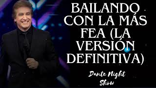 Bailando con la más fea La versión definitiva  Dante Night Show [upl. by Ebaj]