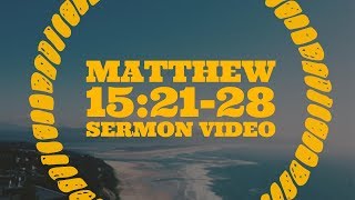 Matthew 15 21 28 sermon video [upl. by Faydra]