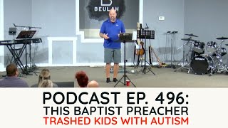 Podcast Ep 496 A Baptist Pastor Trashed Kids with Autism [upl. by Ydissahc]