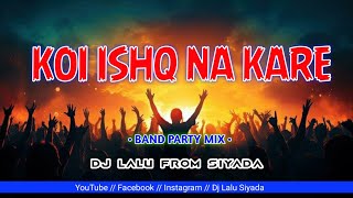 Koi Ishq Na Kare  Band Party Mix  2024  Dj Lalu Siyada 🔥 [upl. by Jamison]