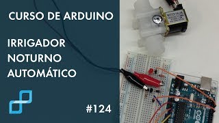 IRRIGADOR NOTURNO AUTOMÁTICO  Curso de Arduino 124 [upl. by Eet405]