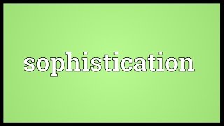 Sophistication Meaning [upl. by Santos415]