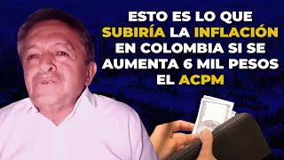 Esto Es Lo Que Subiría La Inflación en Colombia si se Aumenta 6 Mil Pesos el ACPM [upl. by Jennifer]