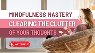 Mindfulness Mastery Clearing the Clutter of Your Thoughts [upl. by Hamford457]