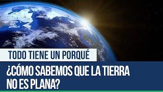 ¿Cómo sabemos que la Tierra no es plana  Todo tiene un porqué [upl. by Beach]