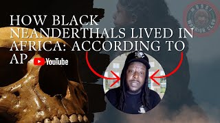 Sunday School How Black Neanderthals Lived In Africa According to AP [upl. by Lecram]