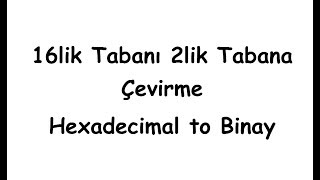 16lik Tabanı 2lik Tabana Çevirme Hexadecimal to Binay [upl. by Ahsyen]