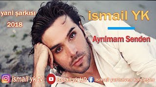 ismail YK  Ayrılmam Senden  yani şarkısı  2018 [upl. by Acnoib]