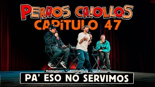 PERROS CRIOLLOS  PA ESO NO SERVIMOS CAP 47 [upl. by Eimat]