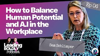 How to Balance Human Potential and AI in the Workplace  Leading Boldly with Sam Schlimper  EP06 [upl. by Kentiggerma]