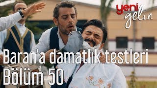 Yeni Gelin 50 Bölüm  Barana Damatlık Testleri [upl. by Ades]