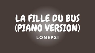 LA FILLE DU BUS PIANO VERSION  Paroles  LONESPI [upl. by Repard]