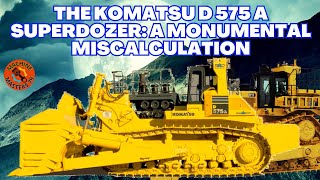 The Komatsu D575A Superdozer A Monumental Miscalculation [upl. by Convery402]