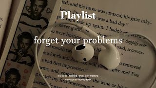 Songs that make you forget your problems [upl. by Adoh]