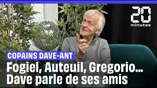 Copains Daveant  Fogiel Auteuil Gregorio  Dave nous parle de ses amis [upl. by Sussman853]