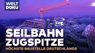 Seilbahn Zugspitze  Die höchste Baustelle Deutschlands  Millimeterarbeit auf 3000 Meter  Doku [upl. by Terhune]