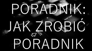 PORADNIK JAK ZROBIĆ PORADNIK [upl. by Abel390]