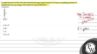 In simple harmonic motion the total mechanical energy of given system is E If mass of oscillat [upl. by Atirahs]