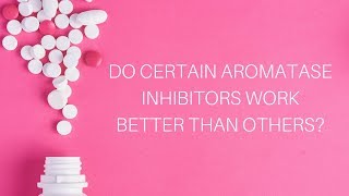 Do Certain Aromatase Inhibitors Work Better Than Others [upl. by Aikkin]