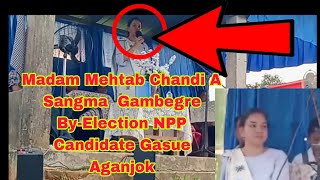 Madam Mehtab Chandi A Sangma Gambegre ByElection NPP Candidate Gasupile Aganjok [upl. by Ardnuyek]