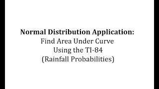 Normal Distribution Application Find Area Under Curve Using the TI84 Rainfall Probabilities [upl. by Chuipek]