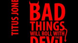 Titus Jones  Bad Things Will Roll With The Devil [upl. by Arivle38]