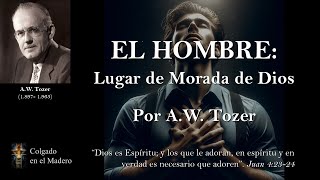 El Hombre Lugar de Morada de Dios Por AW Tozer [upl. by Esertap]