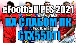 eFootball PES 2021 НА СЛАБОМ ПК GTX550TI [upl. by Krista]