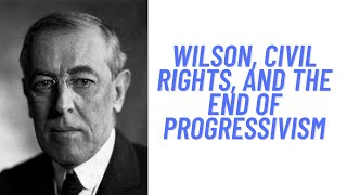 History Brief Wilson Civil Rights and the End of Progressivism [upl. by Atterbury374]