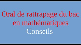 Oral rattrapage du bac en mathématiques  Conseils [upl. by Nuahsyd756]