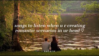 Songs to listen when u r creating romantic scenarios in ur head ♡  s a t u r n [upl. by Alimat]