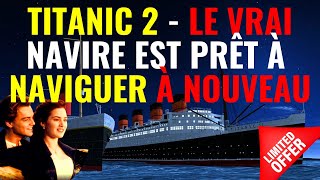 TITANIC 2  LE VRAI NAVIRE EST PRÊT À NAVIGUER À NOUVEAU [upl. by Assennav]