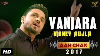 Money Aujla  Gallan  Vanjara Full Video Aah Chak 2017  New Punjabi Songs 2017  Saga Music [upl. by Bobbee]